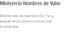 Ministerio Hombres de Valor Palabras de bendición, fe y esperanza para todos los hombres.